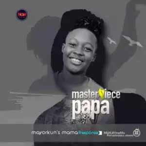 Masterpiece - Papa [Mayorkuns Mama Response]